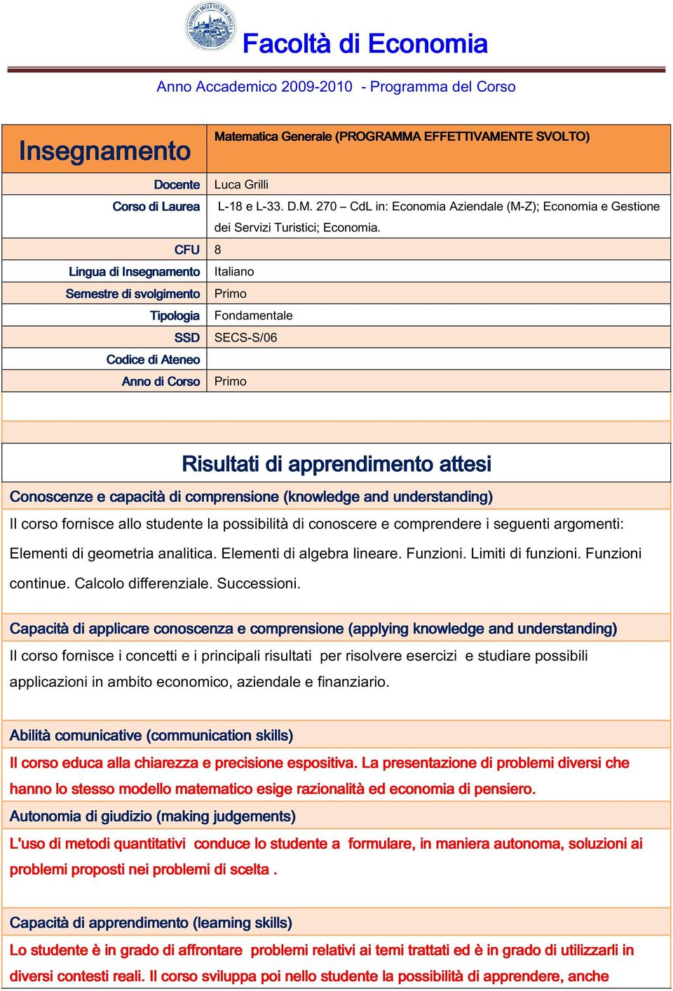 Risultati di apprendimento attesi Conoscenze e capacità di comprensione (knowledge and understanding) Il corso fornisce allo studente la possibilità di conoscere e comprendere i seguenti argomenti: