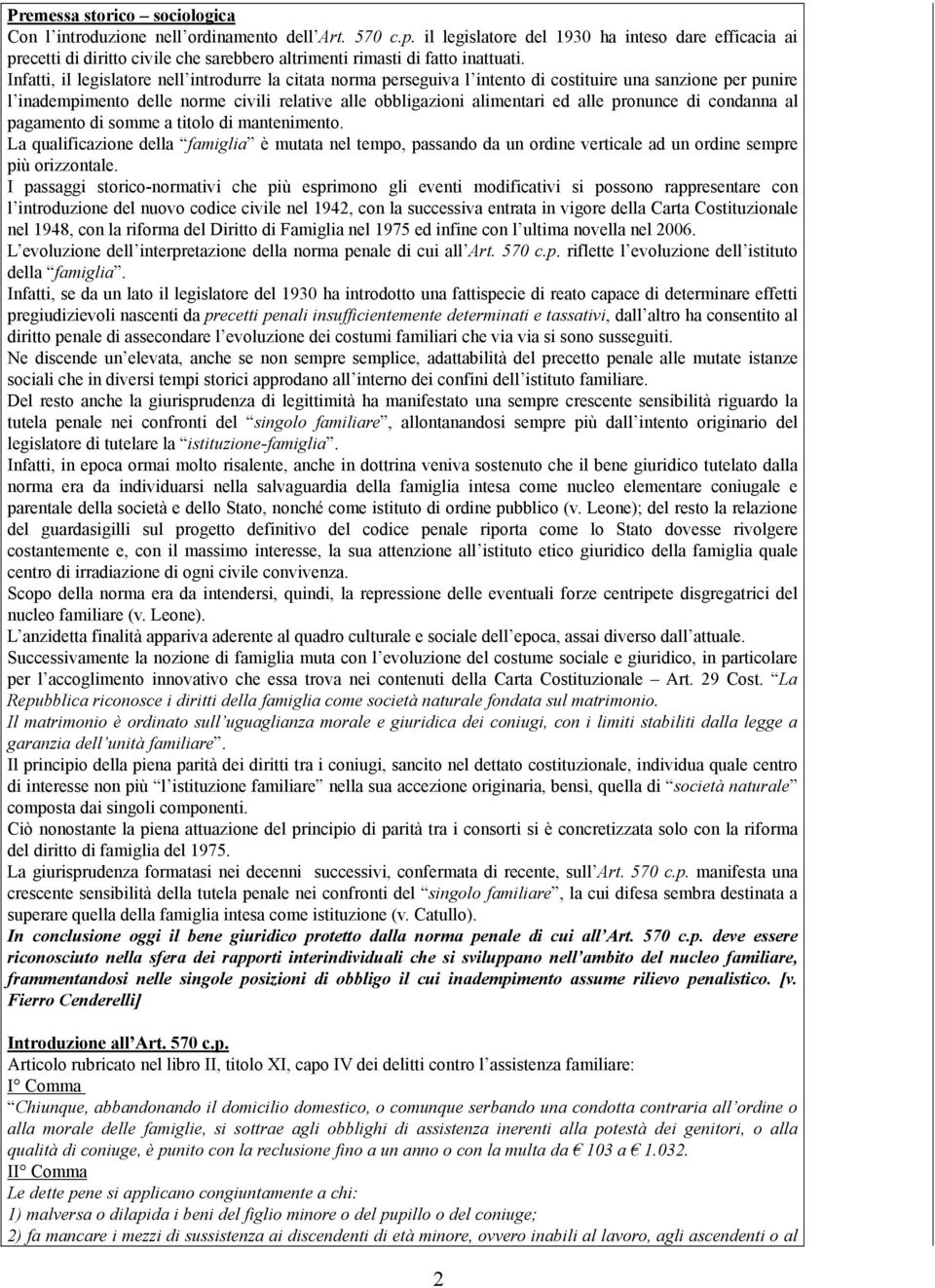 Infatti, il legislatore nell introdurre la citata norma perseguiva l intento di costituire una sanzione per punire l inadempimento delle norme civili relative alle obbligazioni alimentari ed alle