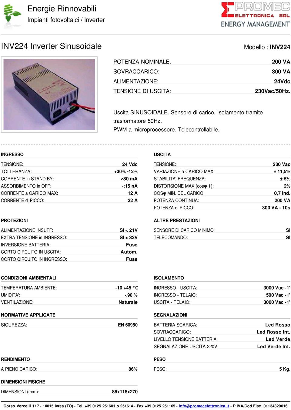 INGRESSO TENONE: 24 Vdc TOLLERANZA: +30% -12% CORRENTE in STAND BY: <80 ma ASSORBIMENTO in OFF: <15 na CORRENTE a CARICO MAX: 12 A CORRENTE di PICCO: 22 A PROTEZIONI USCITA TENONE: 230 Vac VARIAZIONE