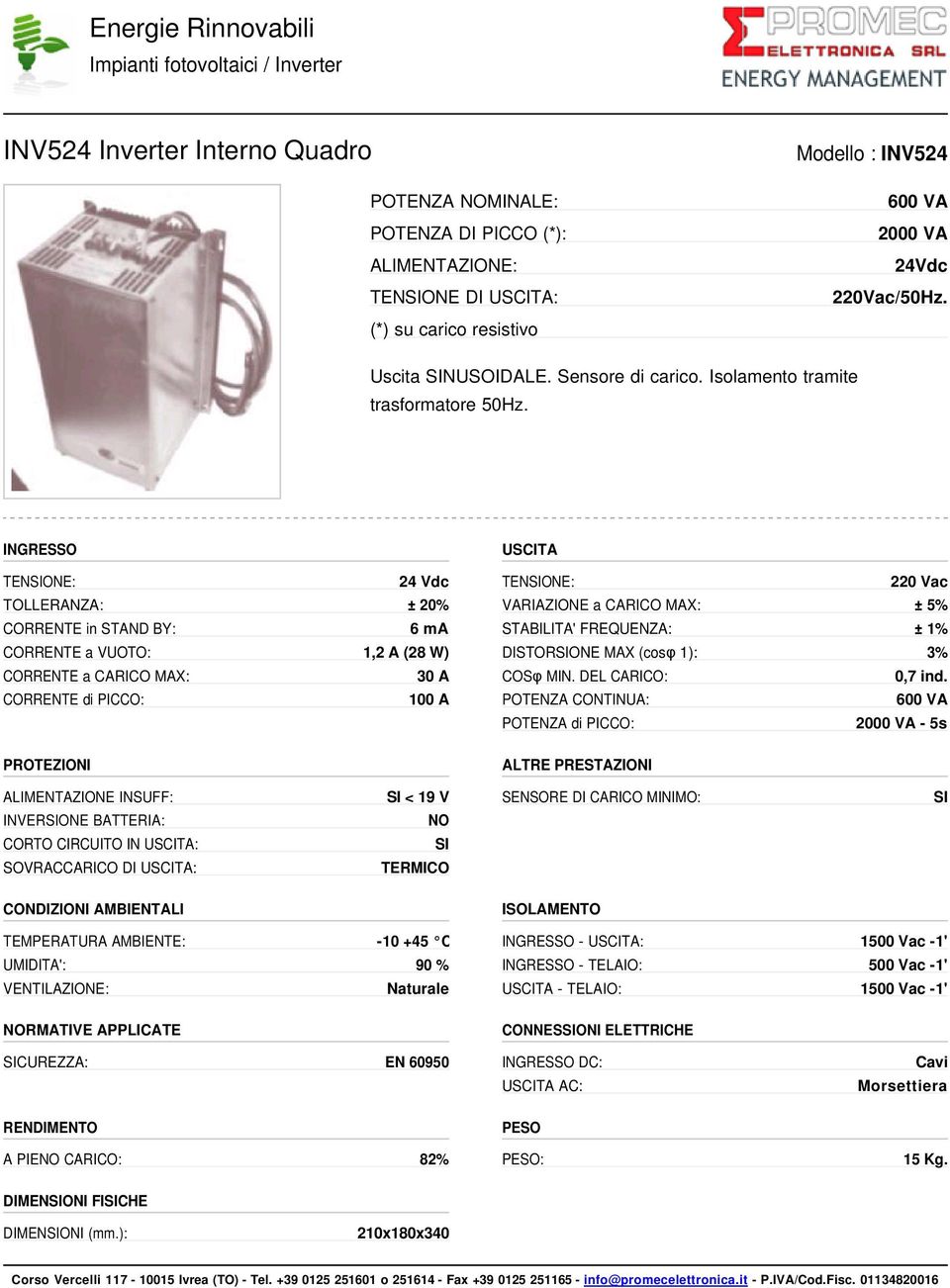 INGRESSO TENONE: 24 Vdc TOLLERANZA: ± 20% CORRENTE in STAND BY: 6 ma CORRENTE a VUOTO: 1,2 A (28 W) CORRENTE a CARICO MAX: 30 A CORRENTE di PICCO: 100 A PROTEZIONI USCITA TENONE: 220 Vac VARIAZIONE a