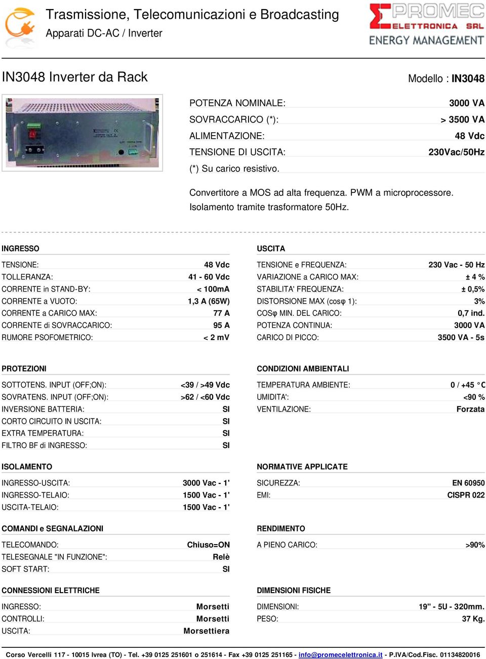 INGRESSO TENONE: TOLLERANZA: CORRENTE in STAND-BY: CORRENTE a VUOTO: CORRENTE a CARICO MAX: CORRENTE di SOVRACCARICO: RUMORE PSOFOMETRICO: 48 Vdc 41-60 Vdc < 100mA 1,3 A (65W) 77 A 95 A < 2 mv USCITA