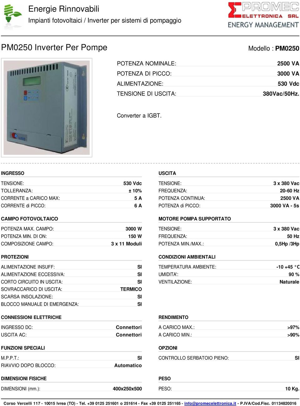 INGRESSO TENONE: 530 Vdc TOLLERANZA: ± 10% CORRENTE a CARICO MAX: 5 A CORRENTE di PICCO: 6 A CAMPO FOTOVOLTAICO USCITA TENONE: FREQUENZA: POTENZA CONTINUA: POTENZA di PICCO: MOTORE POMPA SUPPORTATO 3