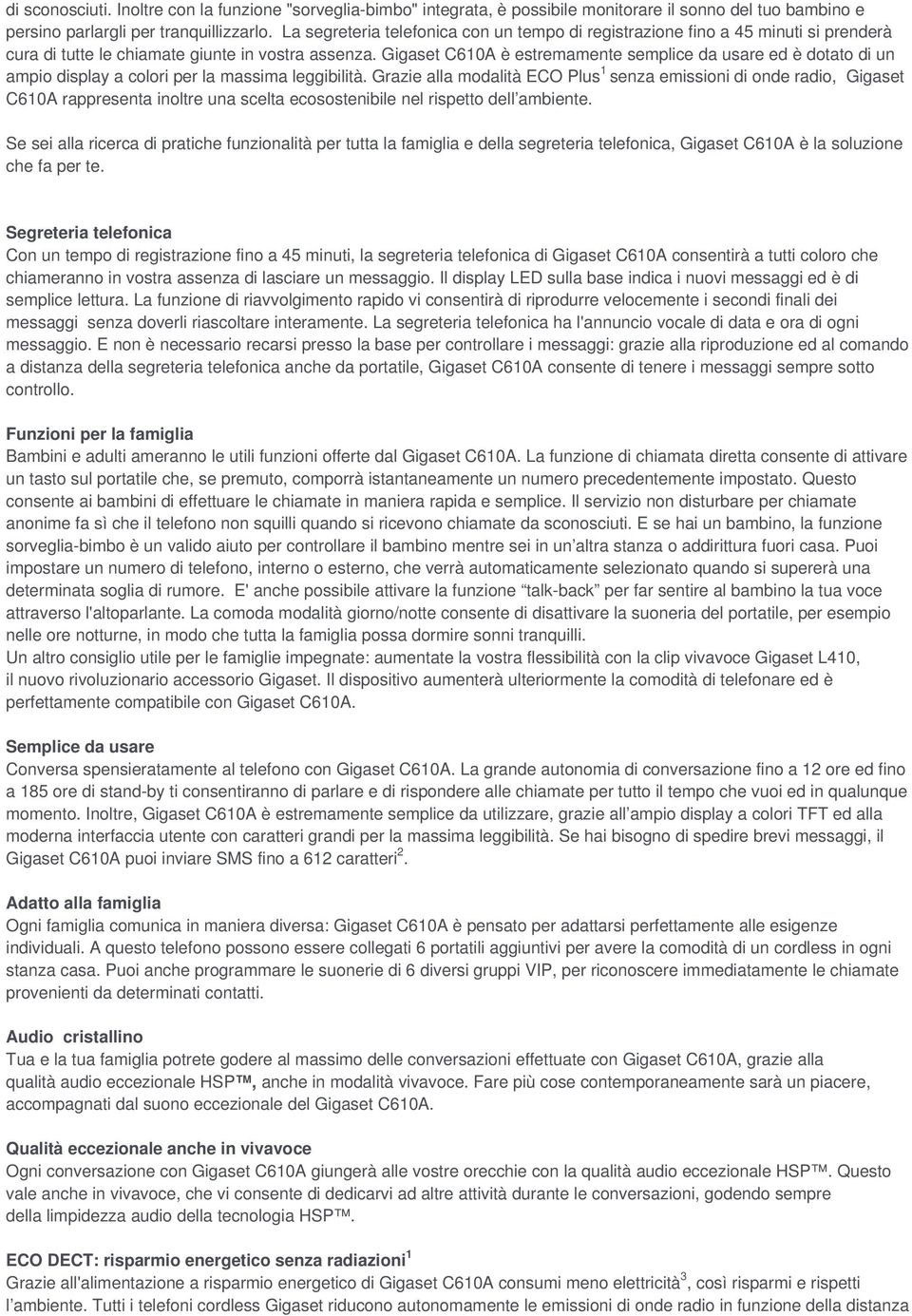 Gigaset C610A è estremamente semplice da usare ed è dotato di un ampio display a colori per la masma leggibilità.