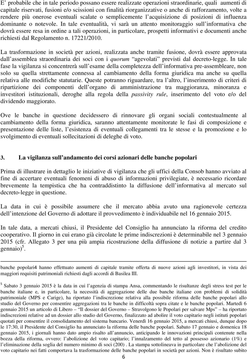 In tale eventualità, vi sarà un attento monitoraggio sull informativa che dovrà essere resa in ordine a tali operazioni, in particolare, prospetti informativi e documenti anche richiesti dal