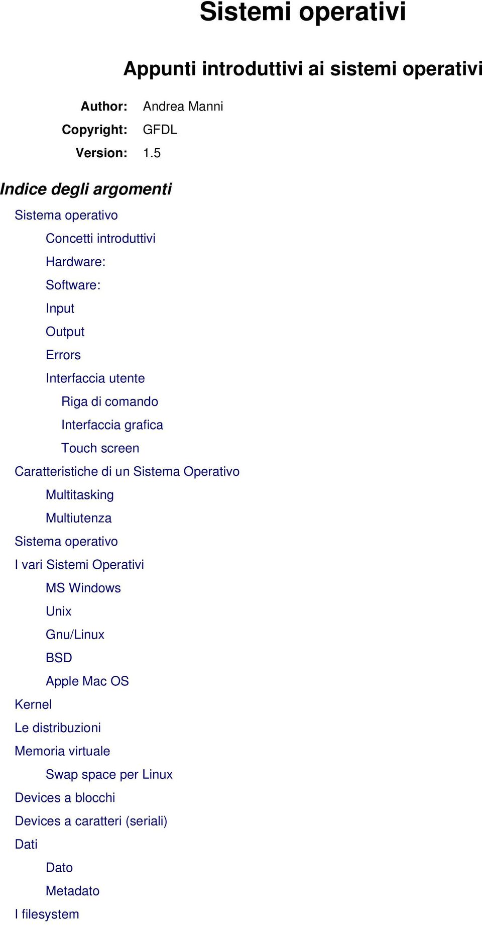 Interfaccia grafica Touch screen Caratteristiche di un Sistema Operativo Multitasking Multiutenza Sistema operativo I vari Sistemi Operativi MS