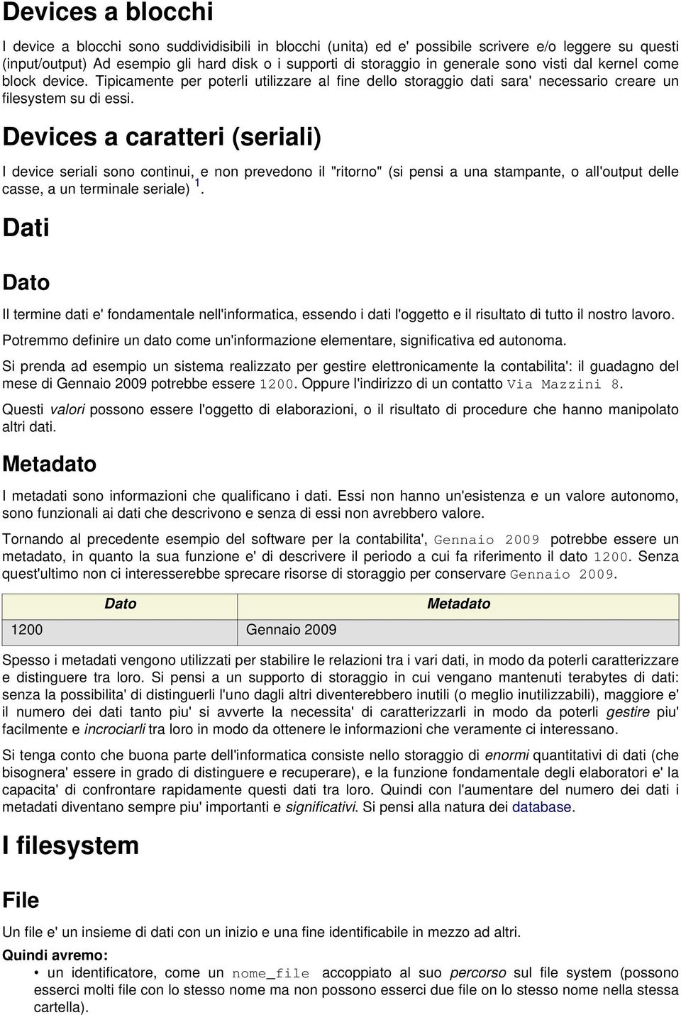 Devices a caratteri (seriali) I device seriali sono continui, e non prevedono il "ritorno" (si pensi a una stampante, o all'output delle casse, a un terminale seriale) 1.