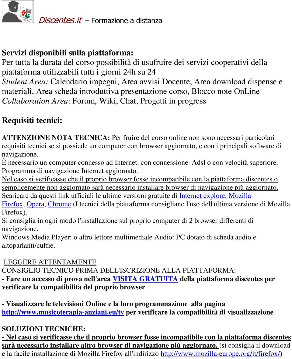 Requisiti tecnici: ATTENZIONE NOTA TECNICA: Per fruire del corso online non sono necessari particolari requisiti tecnici se si possiede un computer con browser aggiornato, e con i principali software