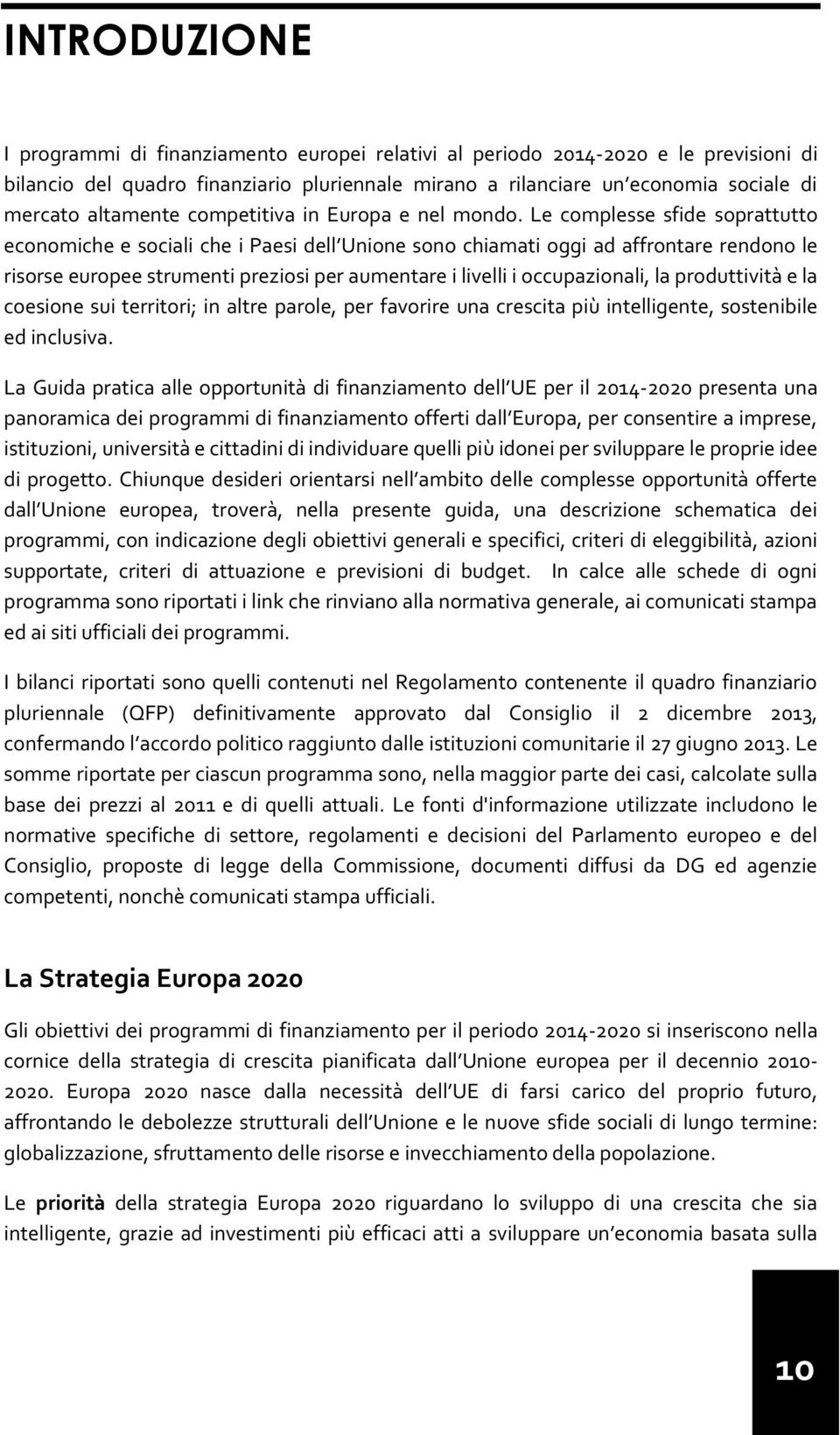 Le complesse sfide soprattutto economiche e sociali che i Paesi dell Unione sono chiamati oggi ad affrontare rendono le risorse europee strumenti preziosi per aumentare i livelli i occupazionali, la