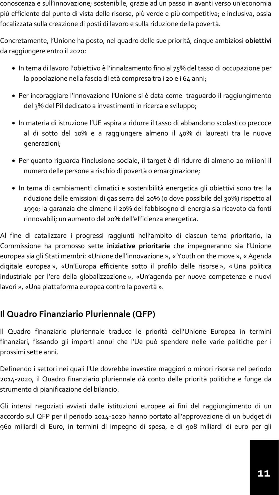 Concretamente, l Unione ha posto, nel quadro delle sue priorità, cinque ambiziosi obiettivi da raggiungere entro il 2020: In tema di lavoro l obiettivo è l innalzamento fino al 75% del tasso di