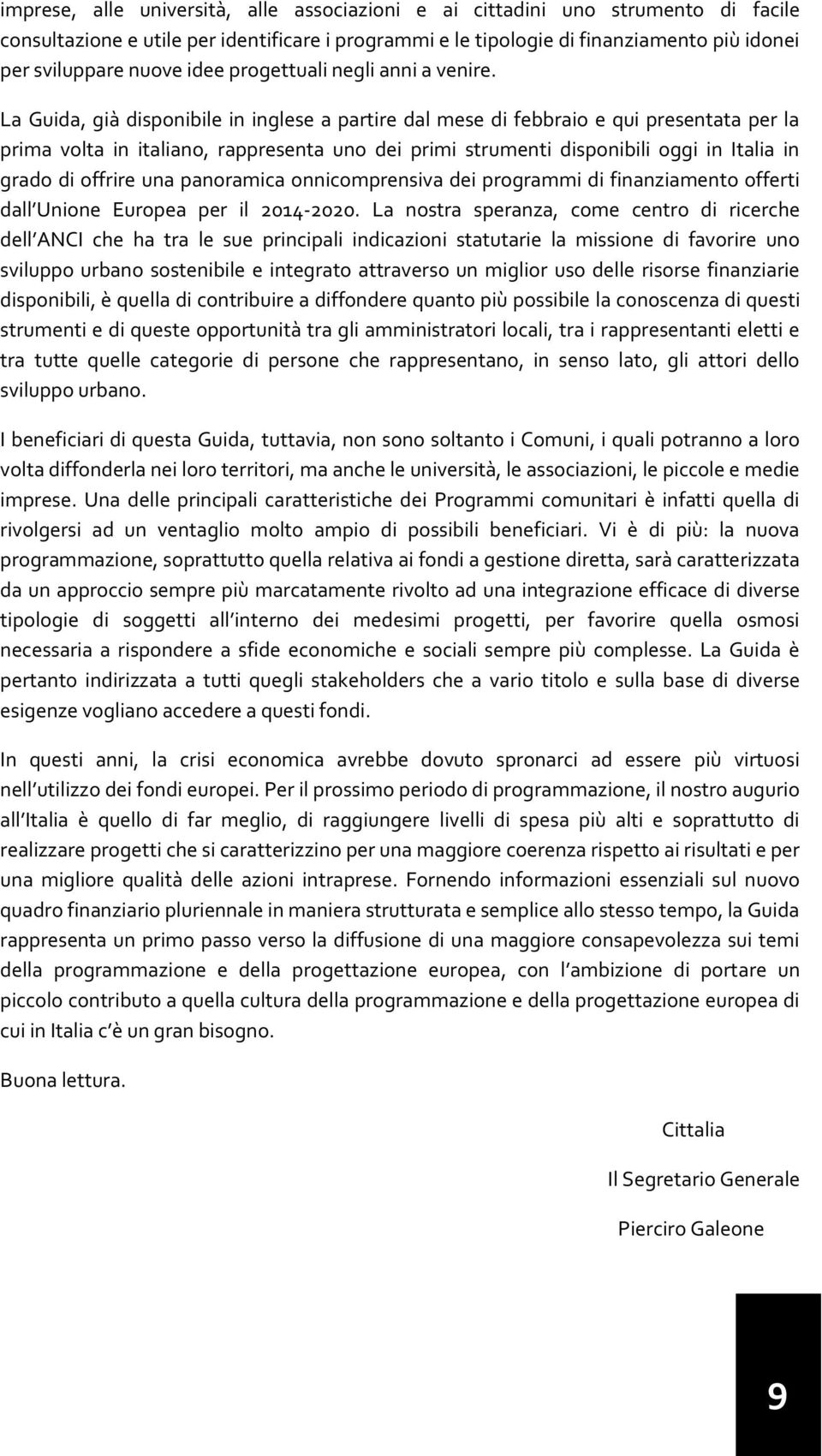 La Guida, già disponibile in inglese a partire dal mese di febbraio e qui presentata per la prima volta in italiano, rappresenta uno dei primi strumenti disponibili oggi in Italia in grado di offrire