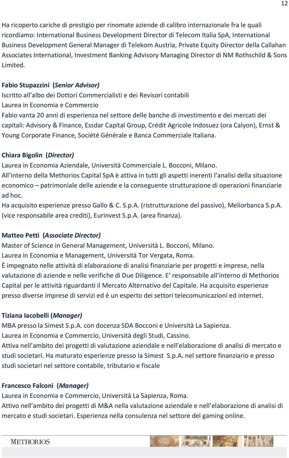 Fabio Stupazzini (Senior Advisor) Iscritto all albo dei Dottori Commercialisti e dei Revisori contabili Laurea in Economia e Commercio Fabio vanta 20 anni di esperienza nel settore delle banche di