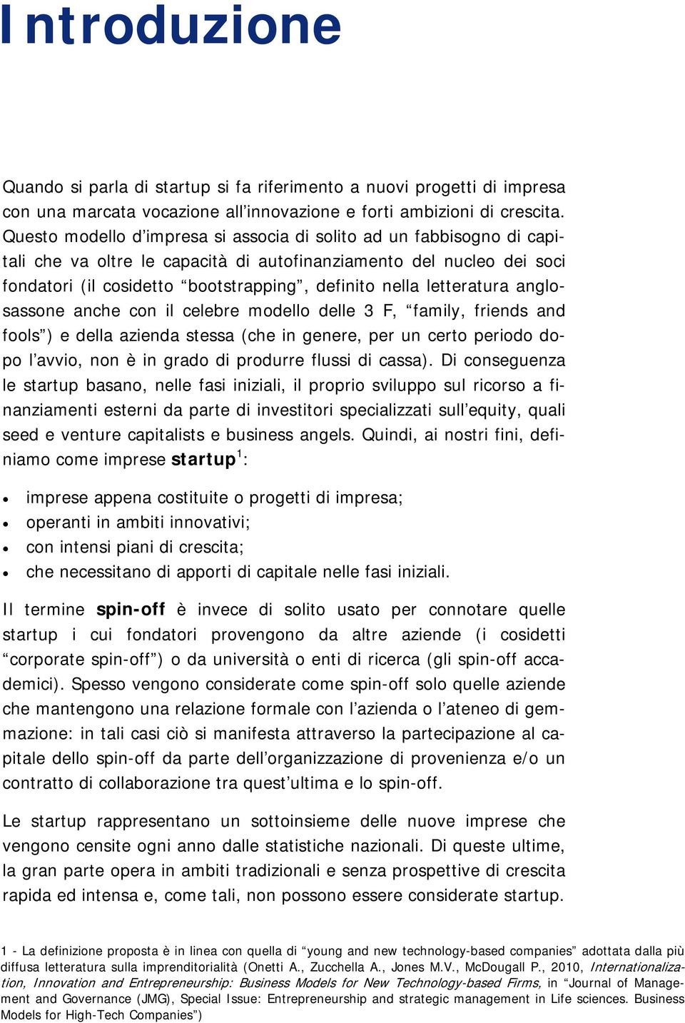 letteratura anglosassone anche con il celebre modello delle 3 F, family, friends and fools ) e della azienda stessa (che in genere, per un certo periodo dopo l avvio, non è in grado di produrre