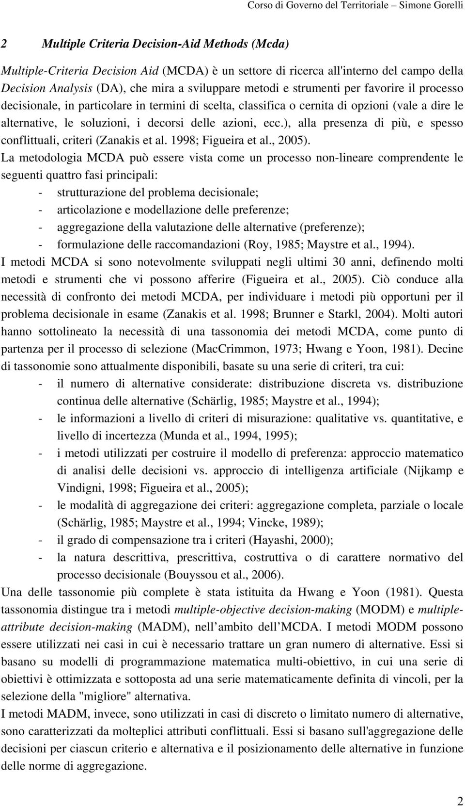 ), alla presenza di più, e spesso conflittuali, criteri (Zanakis et al. 1998; Figueira et al., 2005).