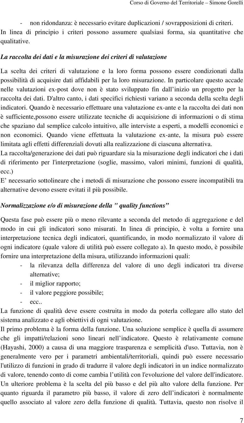 loro misurazione. In particolare questo accade nelle valutazioni ex-post dove non è stato sviluppato fin dall inizio un progetto per la raccolta dei dati.