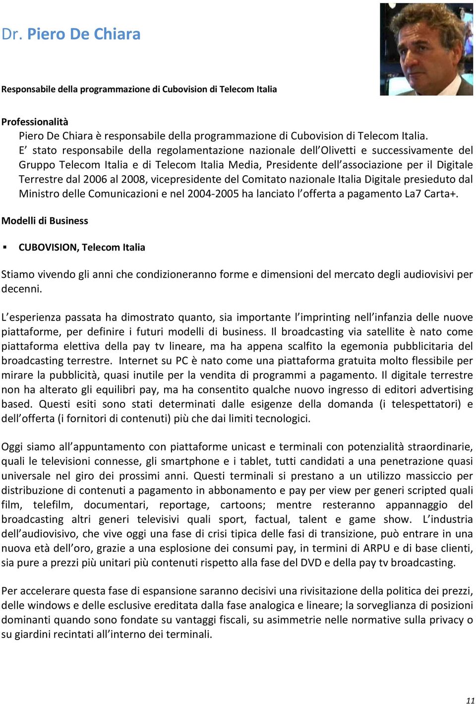 2006 al 2008, vicepresidente del Comitato nazionale Italia Digitale presieduto dal Ministro delle Comunicazioni e nel 2004-2005 ha lanciato l offerta a pagamento La7 Carta+.