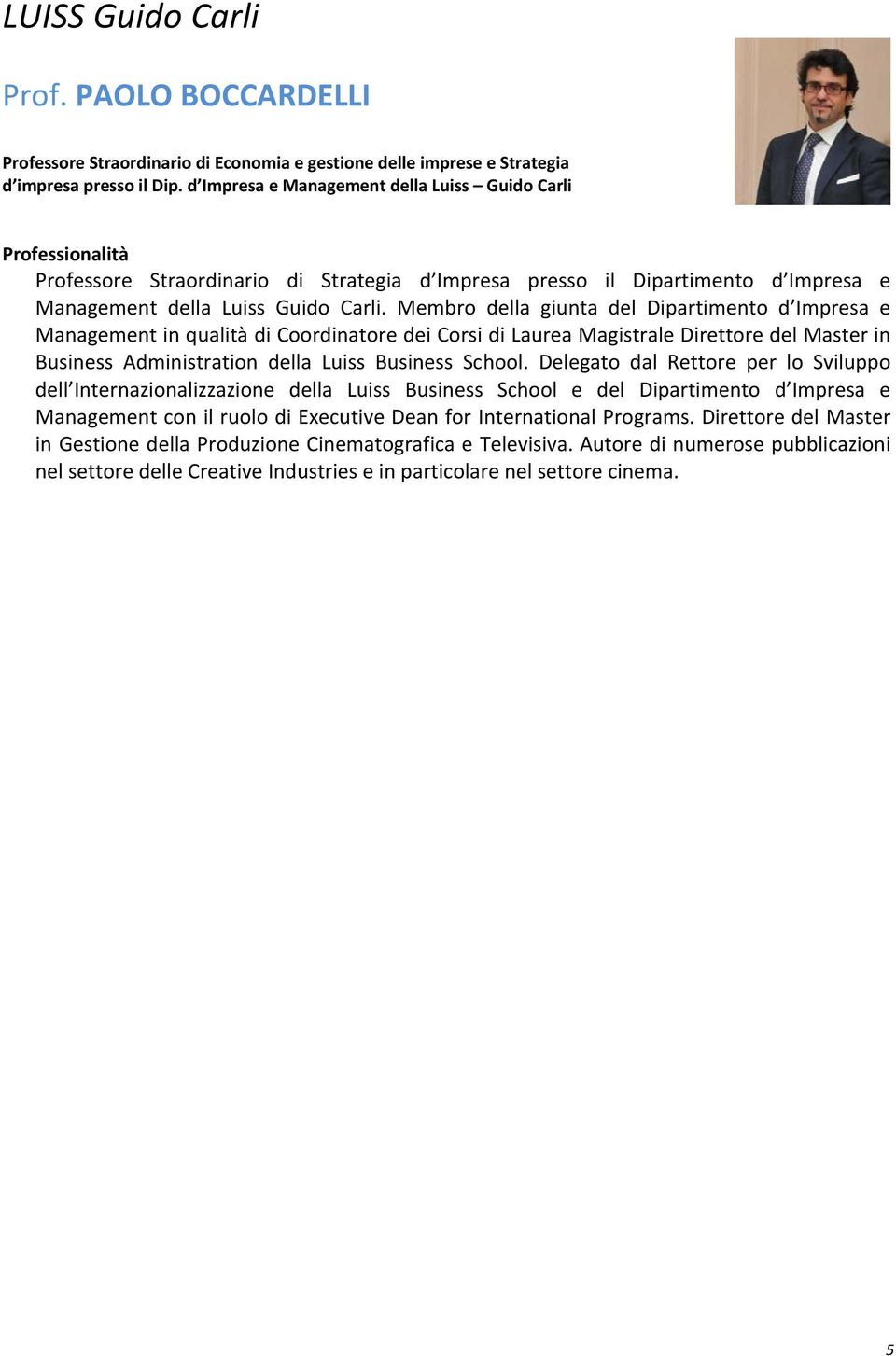 Membro della giunta del Dipartimento d Impresa e Management in qualità di Coordinatore dei Corsi di Laurea Magistrale Direttore del Master in Business Administration della Luiss Business School.