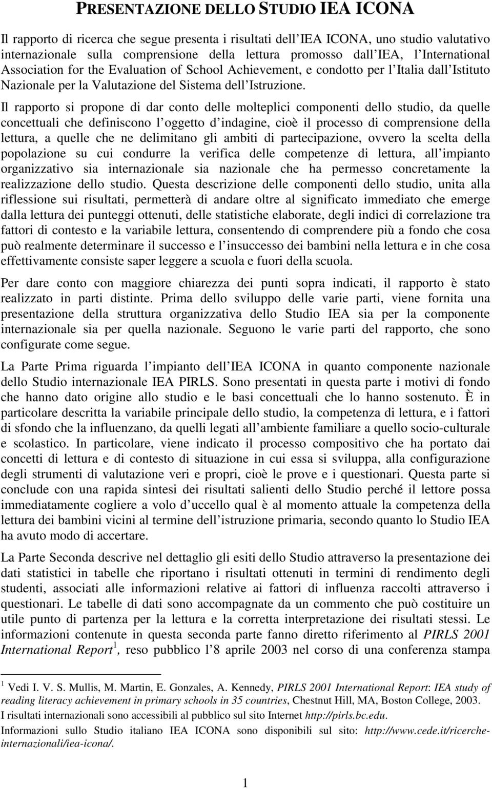 Il rapporto si propone di dar conto delle molteplici componenti dello studio, da quelle concettuali che definiscono l oggetto d indagine, cioè il processo di comprensione della lettura, a quelle che