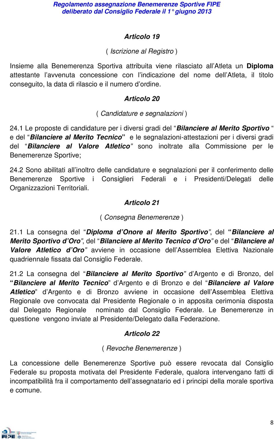 1 Le proposte di candidature per i diversi gradi del Bilanciere al Merito Sportivo e del Bilanciere al Merito Tecnico e le segnalazioni-attestazioni per i diversi gradi del Bilanciere al Valore