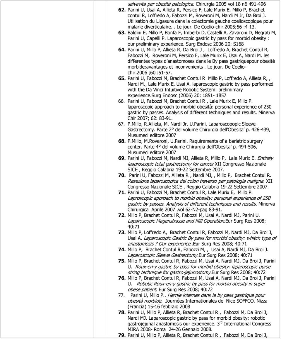 Utilisation du Ligasure dans la colectomie gauche coelioscopique pour malarie diverticulaire.. Le jour. De Coelio-chir.2005;56 :4-13. 63.