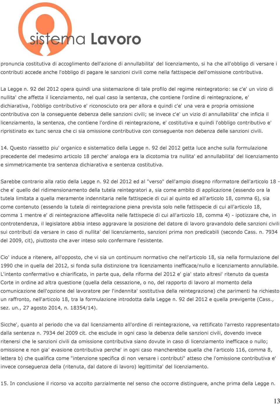 92 del 2012 opera quindi una sistemazione di tale profilo del regime reintegratorio: se c'e' un vizio di nullita' che affetta il licenziamento, nel qual caso la sentenza, che contiene l'ordine di