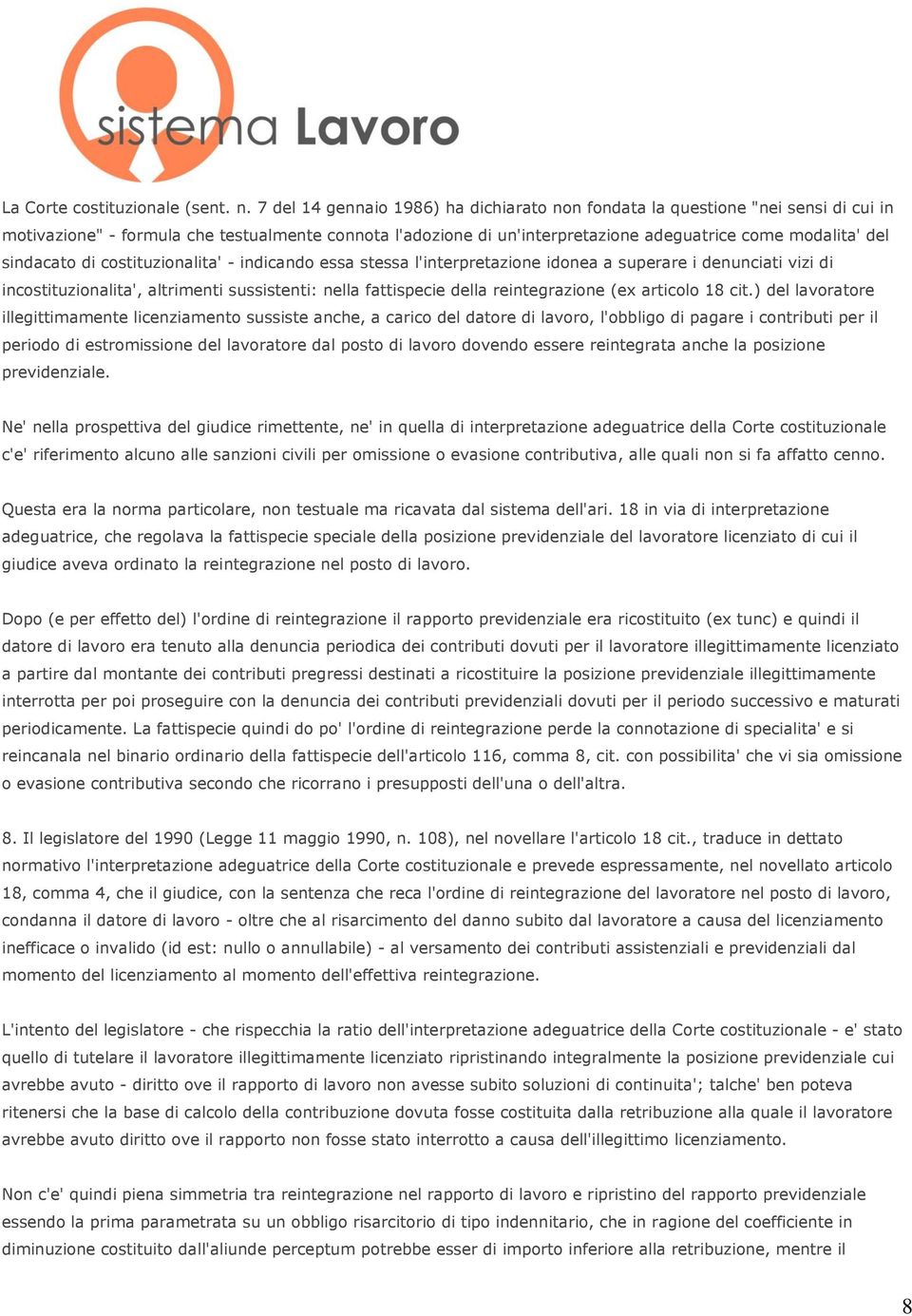 sindacato di costituzionalita' - indicando essa stessa l'interpretazione idonea a superare i denunciati vizi di incostituzionalita', altrimenti sussistenti: nella fattispecie della reintegrazione (ex