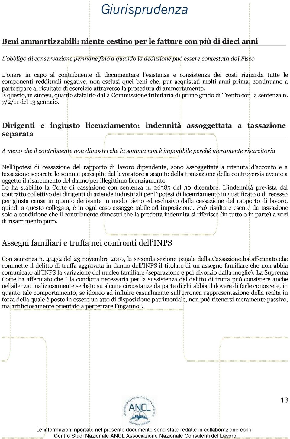 partecipare al risultato di esercizio attraverso la procedura di ammortamento. È questo, in sintesi, quanto stabilito dalla Commissione tributaria di primo grado di Trento con la sentenza n.