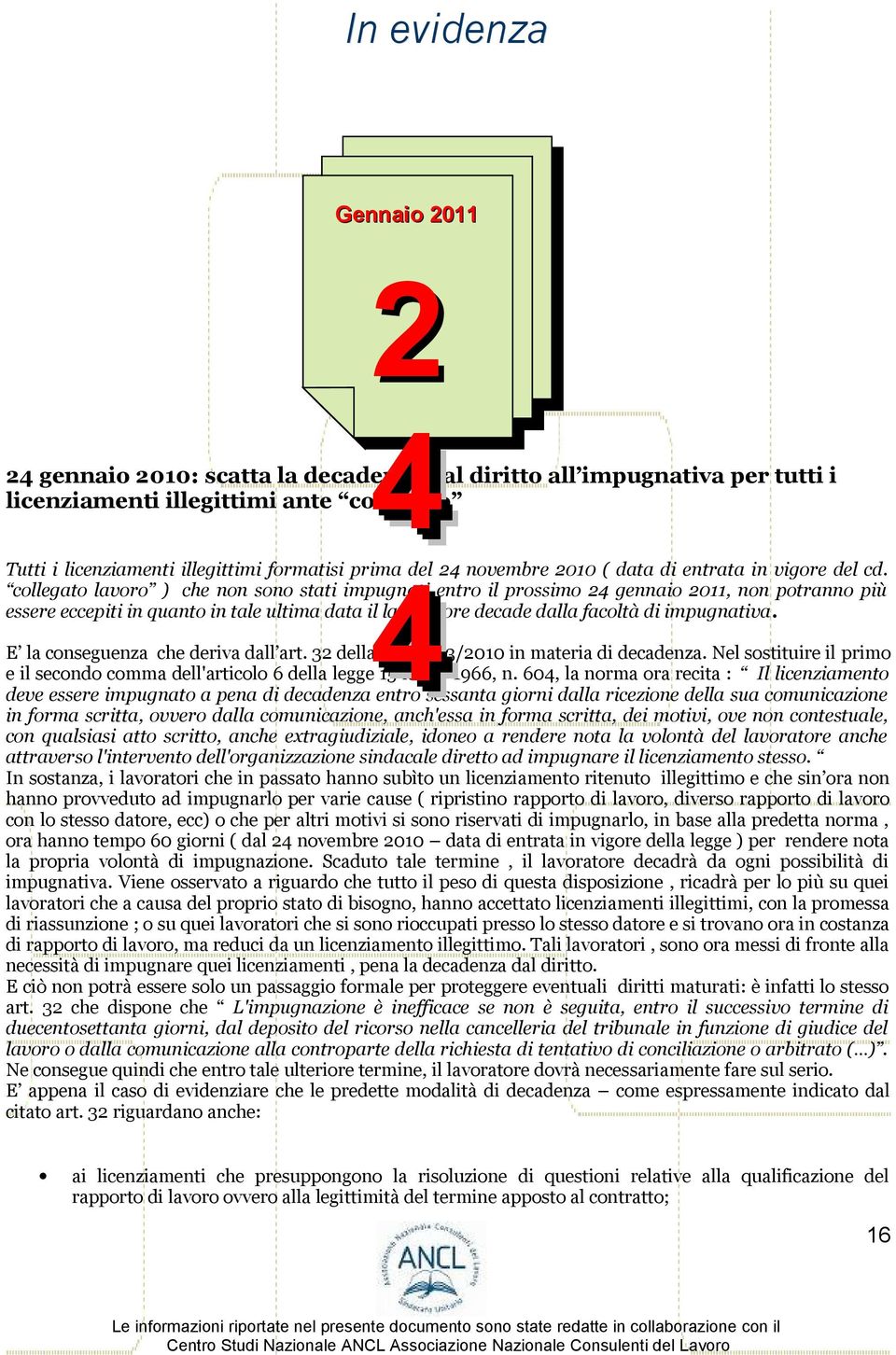 collegato lavoro ) che non sono stati impugnati 4 entro il prossimo 24 gennaio 2011, non potranno più essere eccepiti in quanto in tale ultima data il lavoratore decade dalla facoltà di impugnativa.