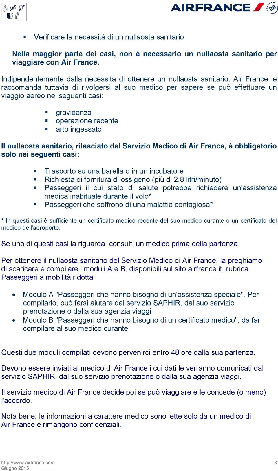 gravidanza operazione recente arto ingessato Il nullaosta sanitario, rilasciato dal Servizio Medico di Air France, è obbligatorio solo nei seguenti casi: Trasporto su una barella o in un incubatore