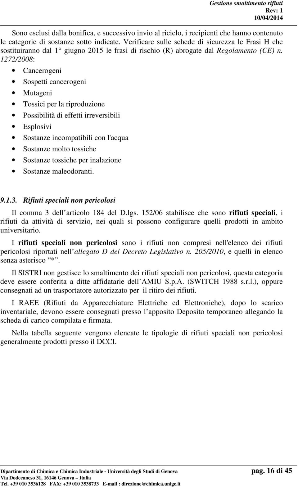 1272/2008: Cancerogeni Sospetti cancerogeni Mutageni Tossici per la riproduzione Possibilità di effetti irreversibili Esplosivi Sostanze incompatibili con l'acqua Sostanze molto tossiche Sostanze