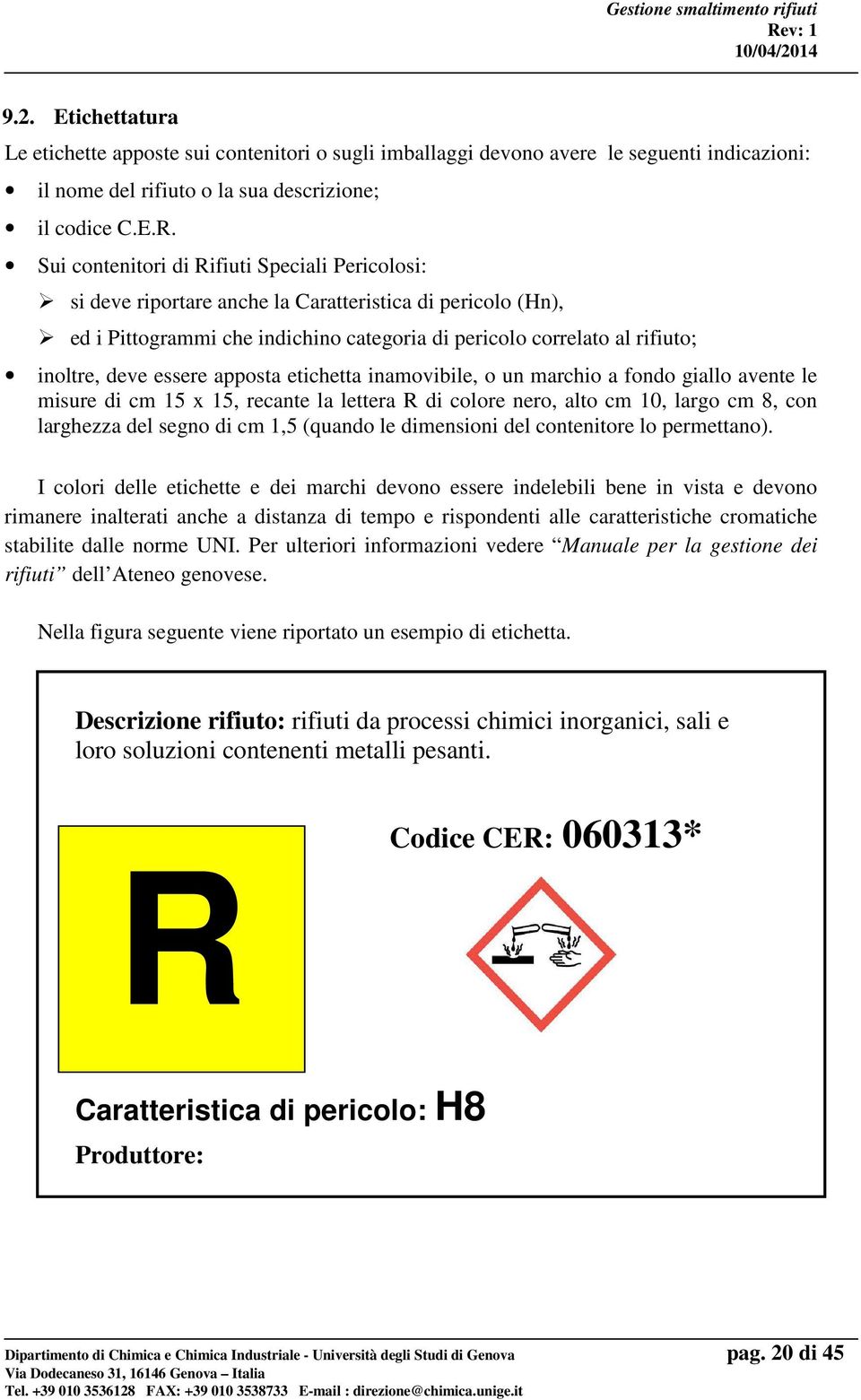 essere apposta etichetta inamovibile, o un marchio a fondo giallo avente le misure di cm 15 x 15, recante la lettera R di colore nero, alto cm 10, largo cm 8, con larghezza del segno di cm 1,5