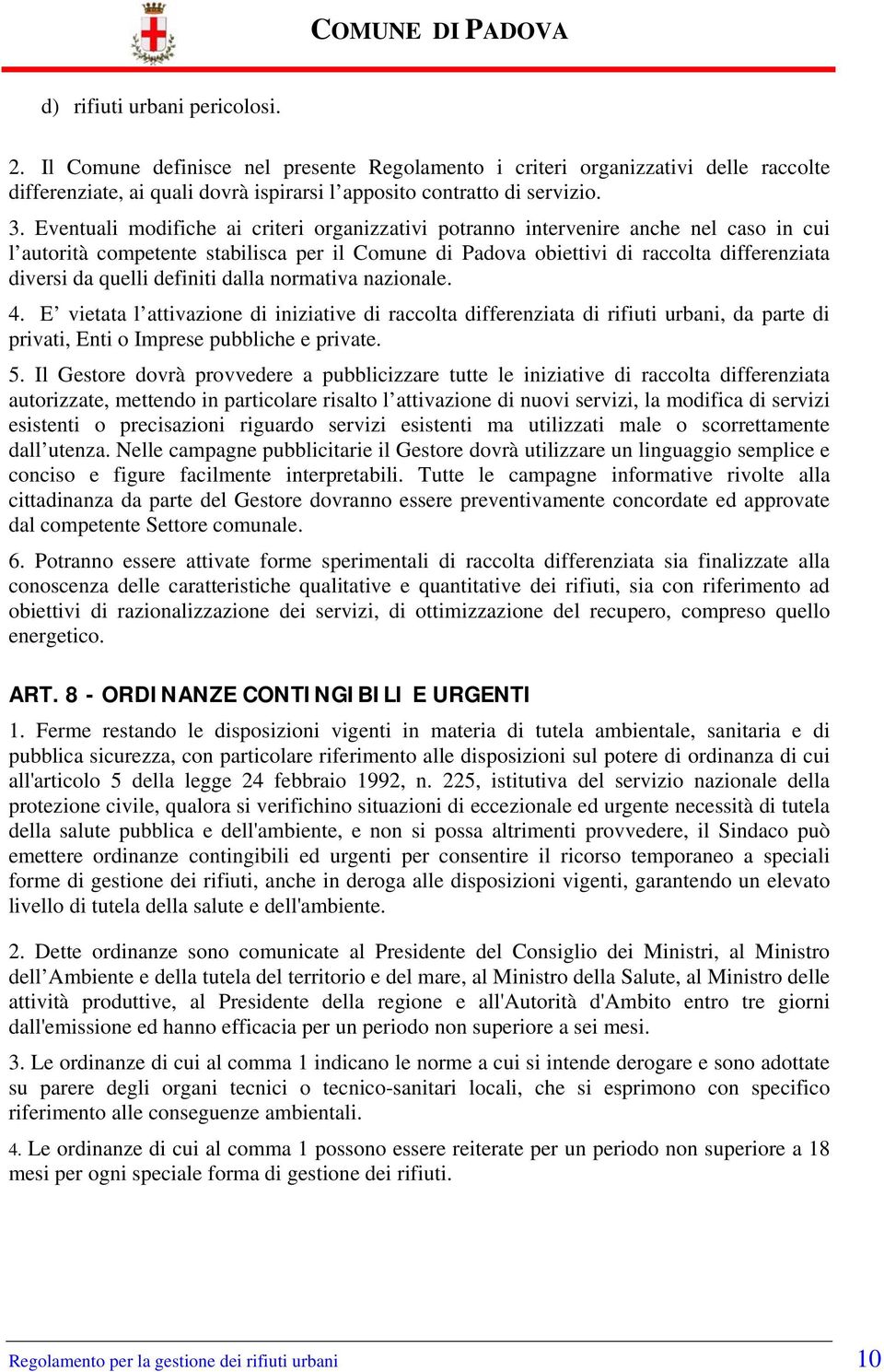 definiti dalla normativa nazionale. 4. E vietata l attivazione di iniziative di raccolta differenziata di rifiuti urbani, da parte di privati, Enti o Imprese pubbliche e private. 5.