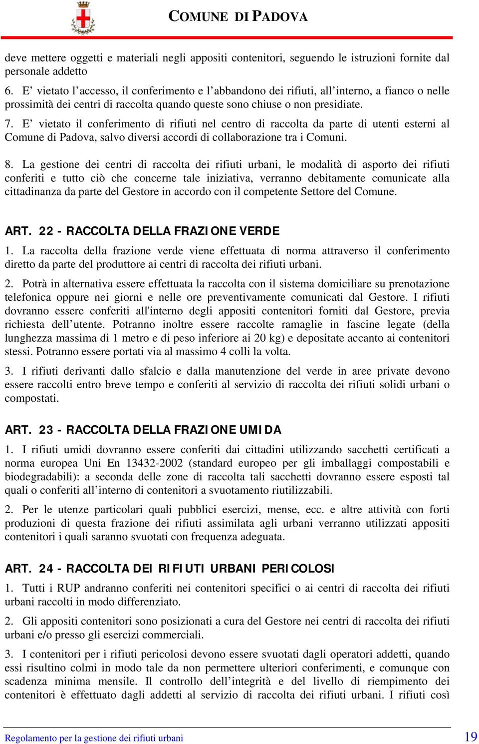 E vietato il conferimento di rifiuti nel centro di raccolta da parte di utenti esterni al Comune di Padova, salvo diversi accordi di collaborazione tra i Comuni. 8.