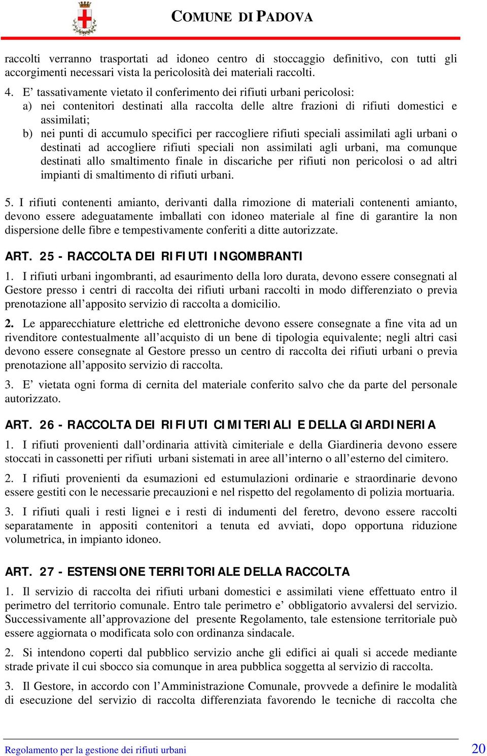 specifici per raccogliere rifiuti speciali assimilati agli urbani o destinati ad accogliere rifiuti speciali non assimilati agli urbani, ma comunque destinati allo smaltimento finale in discariche