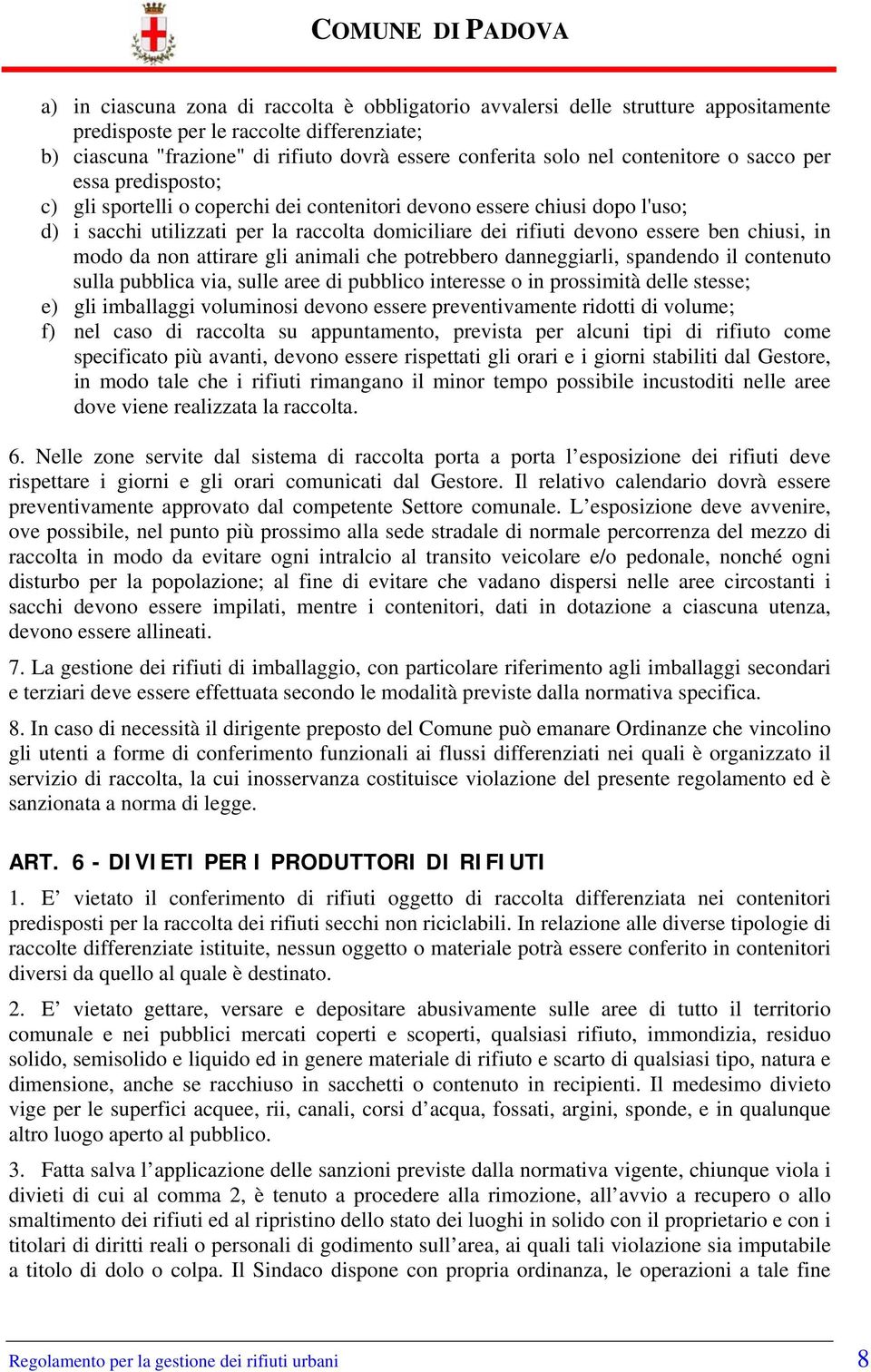 chiusi, in modo da non attirare gli animali che potrebbero danneggiarli, spandendo il contenuto sulla pubblica via, sulle aree di pubblico interesse o in prossimità delle stesse; e) gli imballaggi