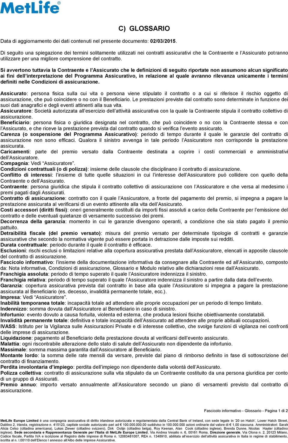 Si avvertono tuttavia la Contraente e l Assicurato che le definizioni di seguito riportate non assumono alcun significato ai fini dell interpretazione del Programma Assicurativo, in relazione al