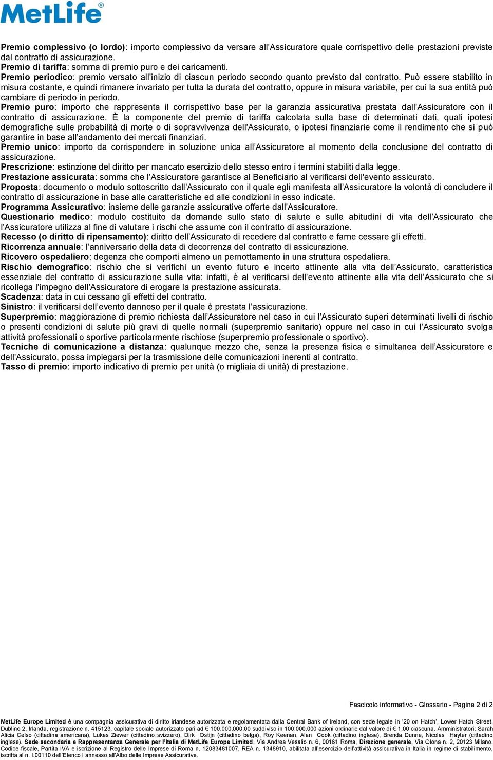 Può essere stabilito in misura costante, e quindi rimanere invariato per tutta la durata del contratto, oppure in misura variabile, per cui la sua entità può cambiare di periodo in periodo.