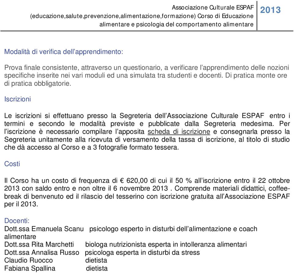 Iscrizioni Le iscrizioni si effettuano presso la Segreteria dell Associazione Culturale ESPAF entro i termini e secondo le modalità previste e pubblicate dalla Segreteria medesima.