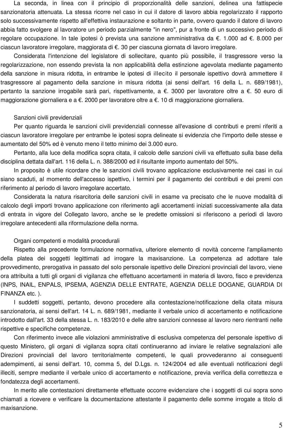 abbia fatto svolgere al lavoratore un periodo parzialmente "in nero", pur a fronte di un successivo periodo di regolare occupazione. In tale ipotesi ò prevista una sanzione amministrativa da. 1.