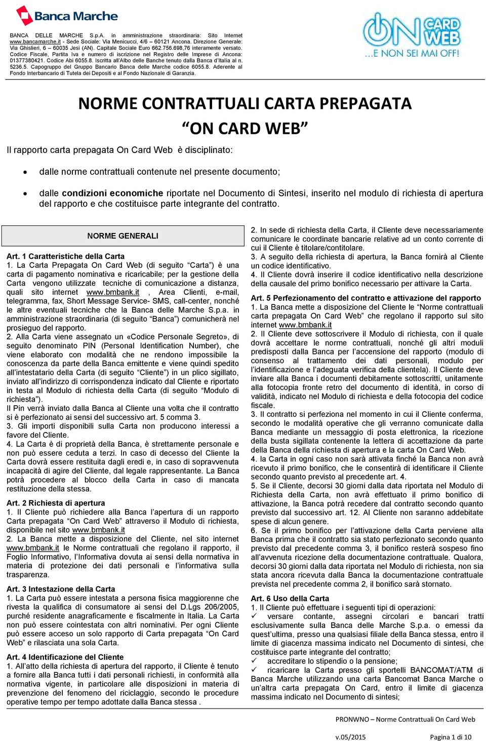 La Carta Prepagata On Card Web (di seguito Carta ) è una carta di pagamento nominativa e ricaricabile; per la gestione della Carta vengono utilizzate tecniche di comunicazione a distanza, quali sito