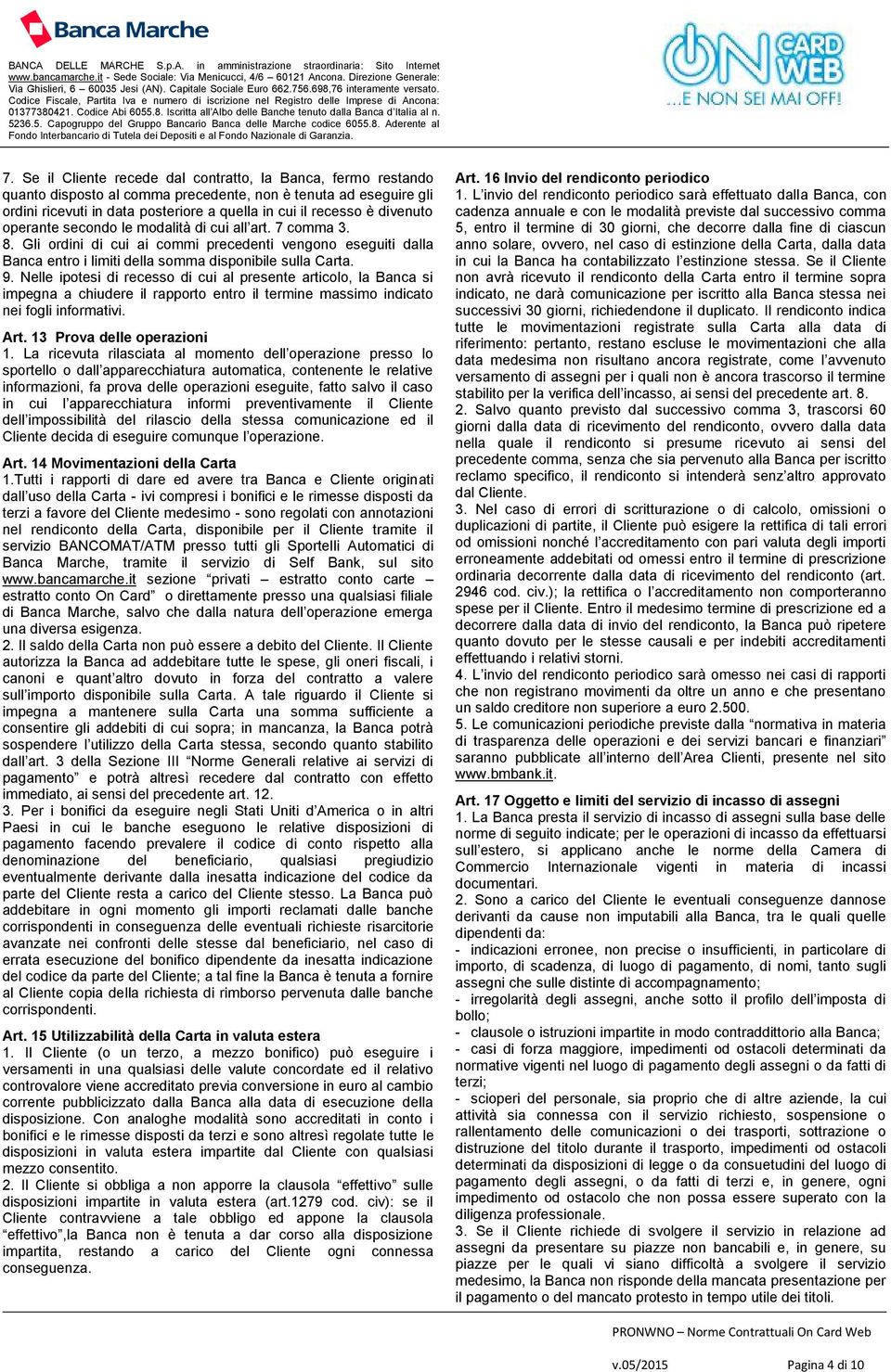 Nelle ipotesi di recesso di cui al presente articolo, la Banca si impegna a chiudere il rapporto entro il termine massimo indicato nei fogli informativi. Art. 13 Prova delle operazioni 1.