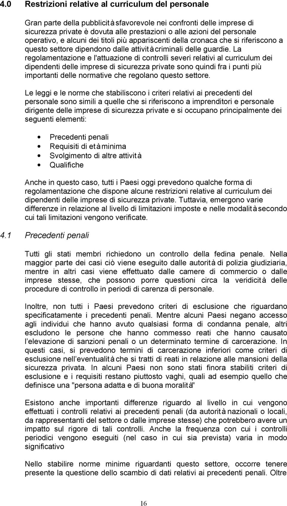 La regolamentazione e l'attuazione di controlli severi relativi al curriculum dei dipendenti delle imprese di sicurezza private sono quindi fra i punti più importanti delle normative che regolano