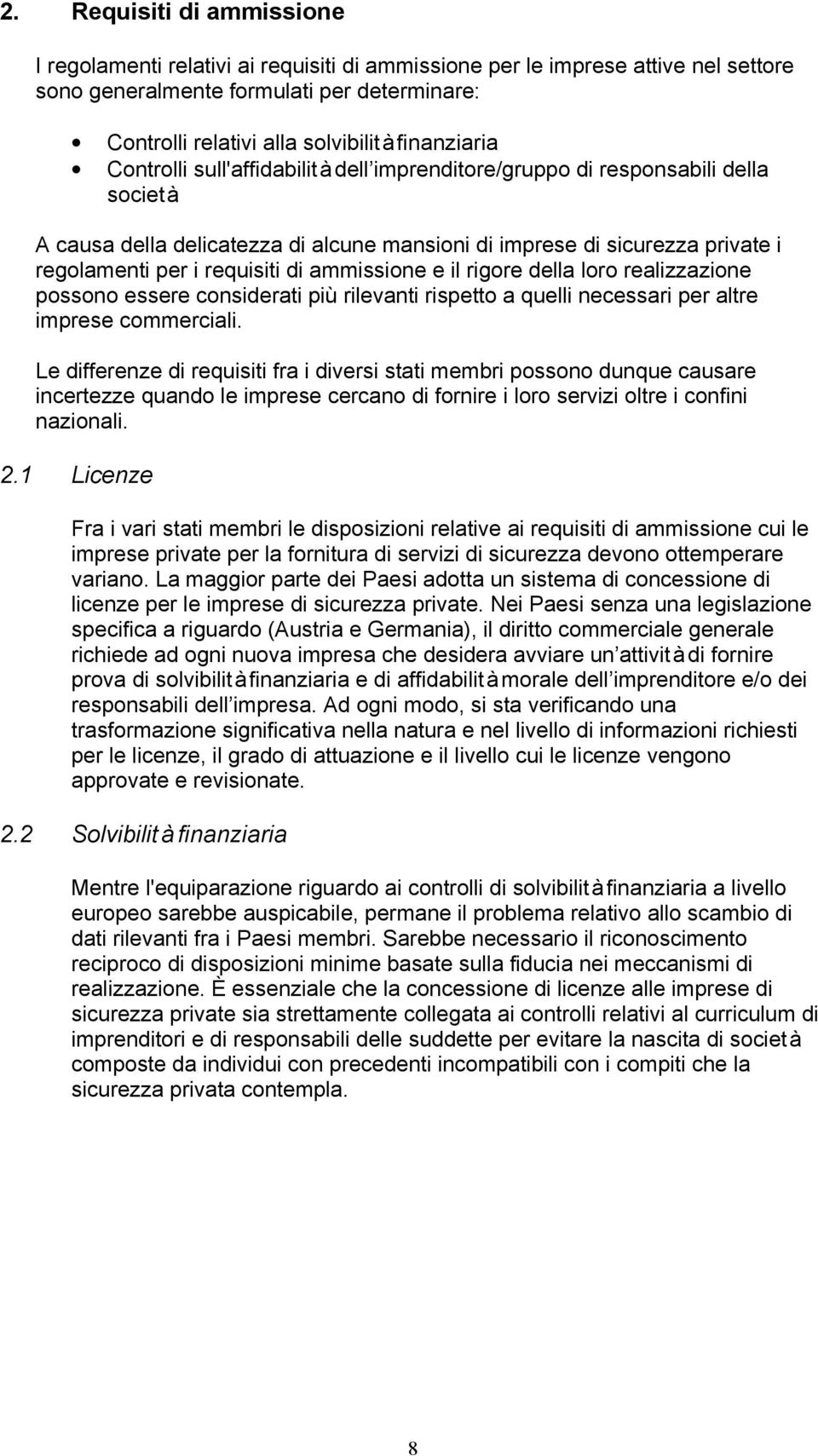 requisiti di ammissione e il rigore della loro realizzazione possono essere considerati più rilevanti rispetto a quelli necessari per altre imprese commerciali.