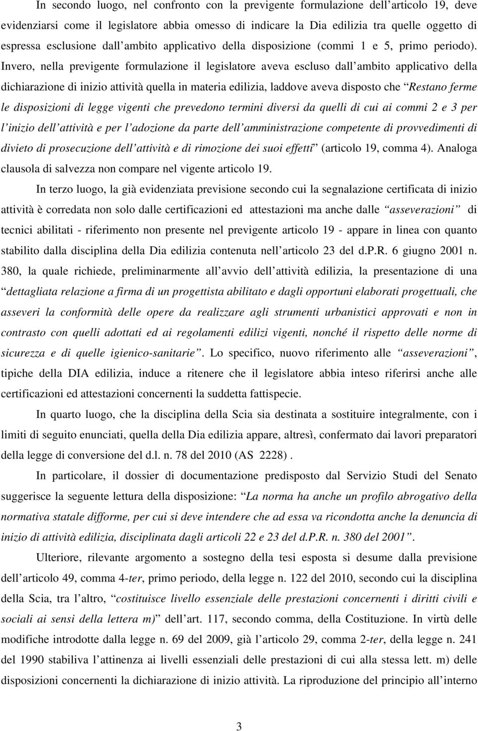 Invero, nella previgente formulazione il legislatore aveva escluso dall ambito applicativo della dichiarazione di inizio attività quella in materia edilizia, laddove aveva disposto che Restano ferme