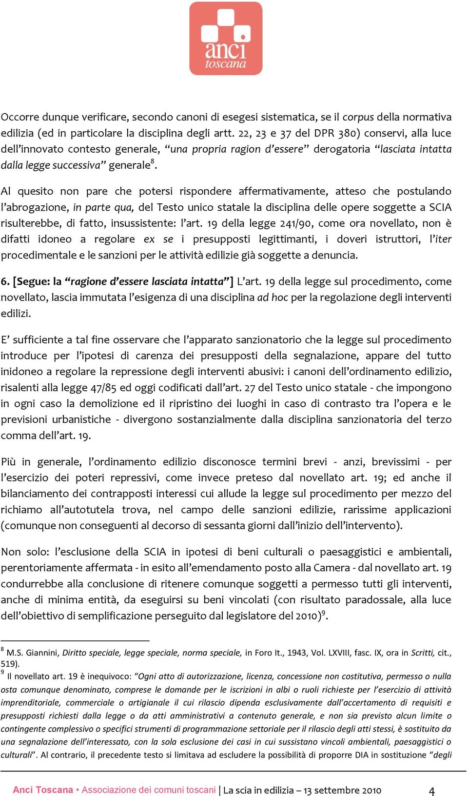 Al quesito non pare che potersi rispondere affermativamente, atteso che postulando l abrogazione, in parte qua, del Testo unico statale la disciplina delle opere soggette a SCIA risulterebbe, di