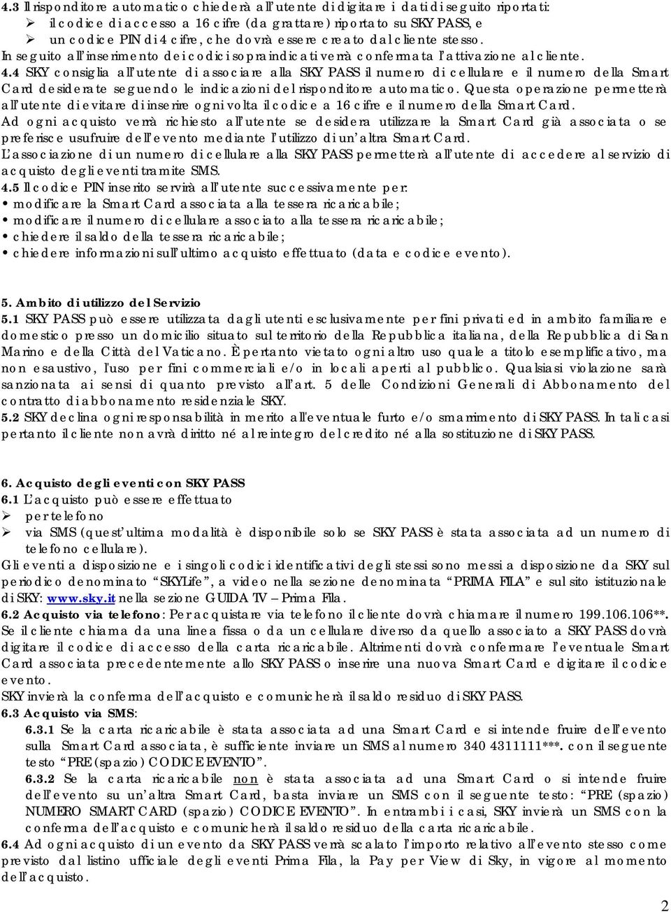 4 SKY consiglia all utente di associare alla SKY PASS il numero di cellulare e il numero della Smart Card desiderate seguendo le indicazioni del risponditore automatico.