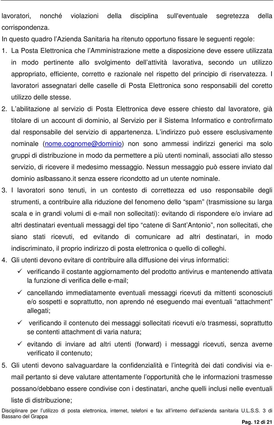 corretto e razionale nel rispetto del principio di riservatezza. I lavoratori assegnatari delle caselle di Posta Elettronica sono responsabili del coretto utilizzo delle stesse. 2.