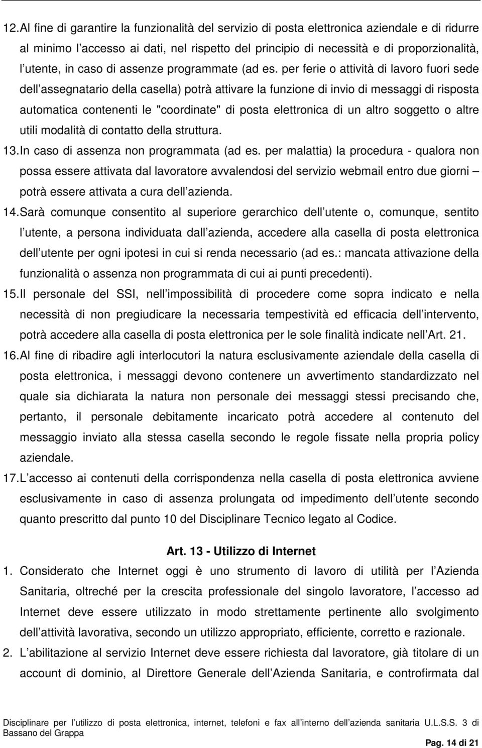 per ferie o attività di lavoro fuori sede dell assegnatario della casella) potrà attivare la funzione di invio di messaggi di risposta automatica contenenti le "coordinate" di posta elettronica di un