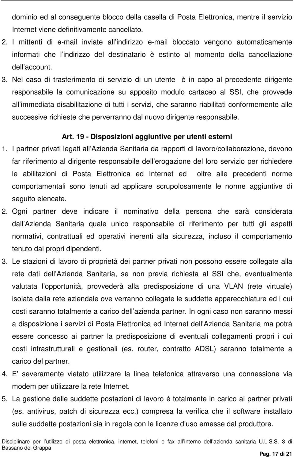 Nel caso di trasferimento di servizio di un utente è in capo al precedente dirigente responsabile la comunicazione su apposito modulo cartaceo al SSI, che provvede all immediata disabilitazione di