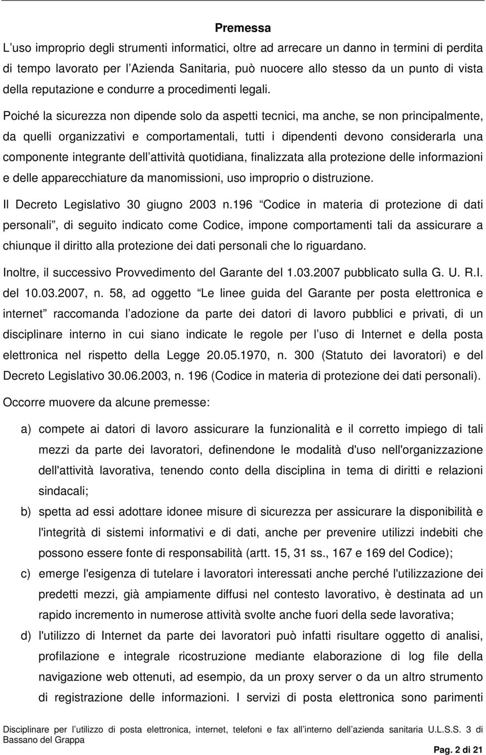 Poiché la sicurezza non dipende solo da aspetti tecnici, ma anche, se non principalmente, da quelli organizzativi e comportamentali, tutti i dipendenti devono considerarla una componente integrante