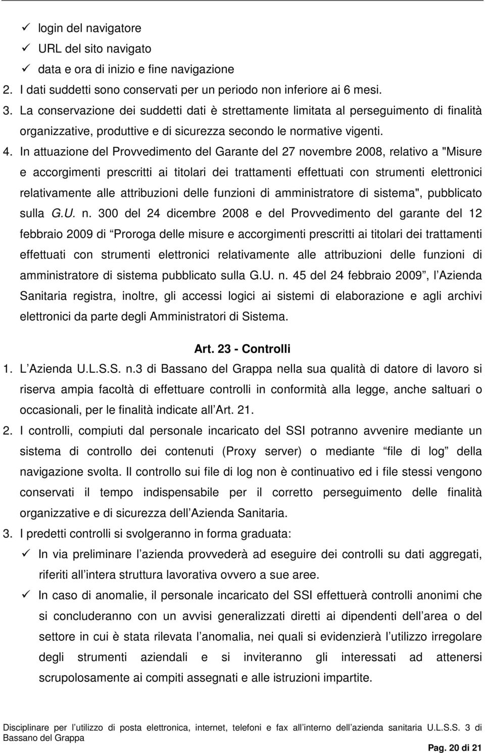 In attuazione del Provvedimento del Garante del 27 novembre 2008, relativo a "Misure e accorgimenti prescritti ai titolari dei trattamenti effettuati con strumenti elettronici relativamente alle